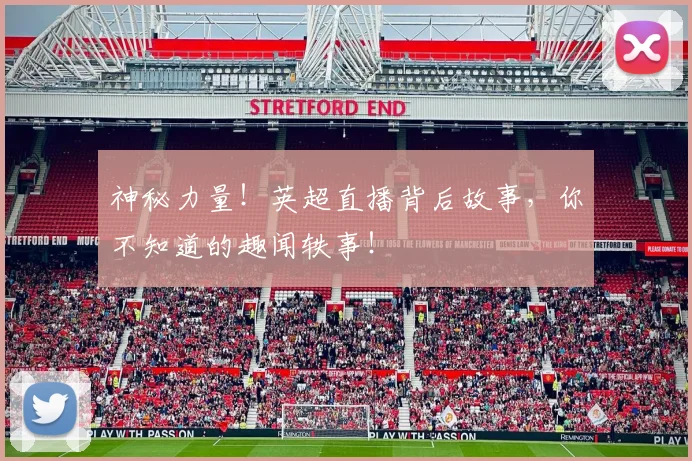 神秘力量！英超直播背后故事，你不知道的趣闻轶事！