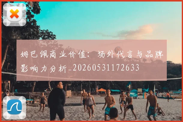 姆巴佩商业价值：场外代言与品牌影响力分析_20260531172633