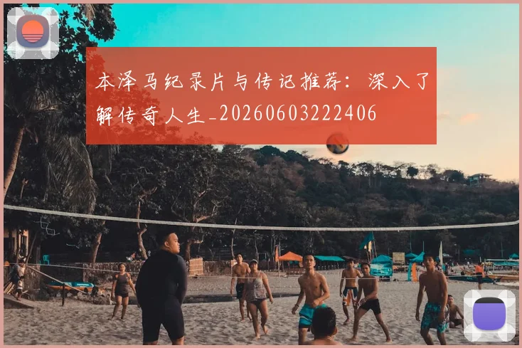 本泽马纪录片与传记推荐：深入了解传奇人生_20260603222406